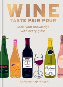 Charlotte Kristensen - Wine:  Taste Pair Pour : Grow your knowledge wi
