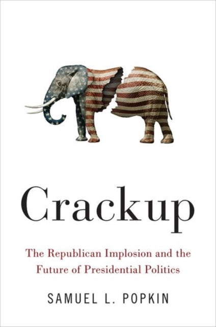 Samuel L. Popkin - Crackup : The Republican Implosion and the Future o