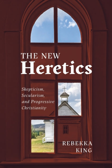 Rebekka King - New Heretics : Skepticism, Secularism, and Progressive