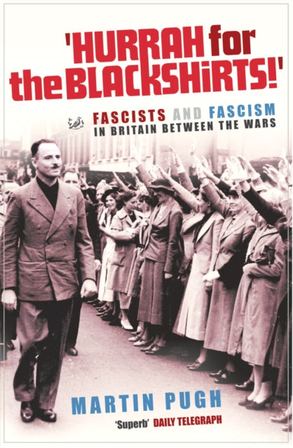 Martin Pugh - Hurrah For The Blackshirts! : Fascists and Fascism in Br