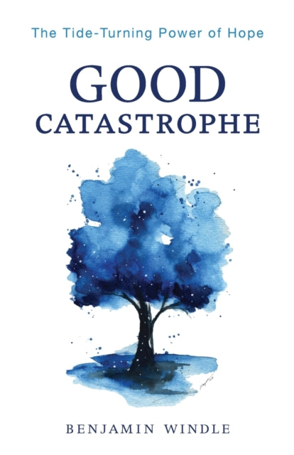 Benjamin Windle - Good Catastrophe - The Tide-Turning Power of Hope -