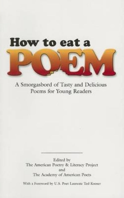 How to Eat a Poem : A Smorgasbord of Tasty and Delicious Poems for You