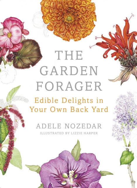 Adele Nozedar - Garden Forager : Edible Delights in your Own Back Yard