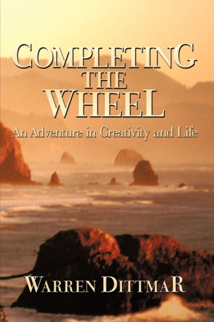 Warren Dittmar - Completing the Wheel  An Adventure in             Cre