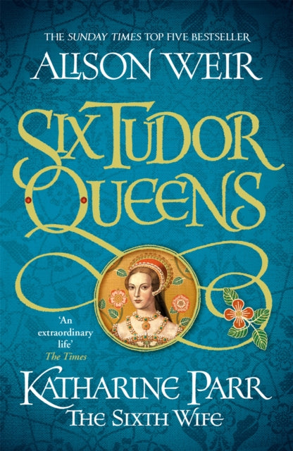 Alison Weir - Six Tudor Queens  Katharine Parr, The Sixth Wife   Six T