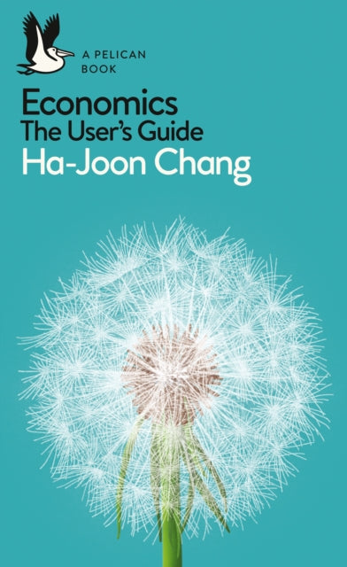 Ha-Joon Chang - Economics: The User's Guide : A Pelican Introducti
