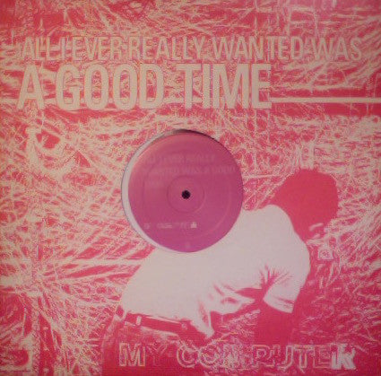 My Computer - All I Ever Wanted Was A Good Time - Used Vinyl Record 1