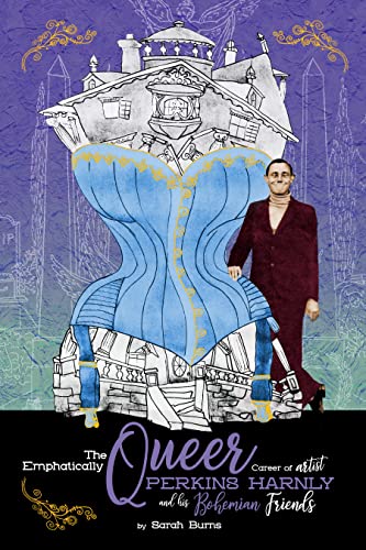 Sarah Burns - Emphatically Queer Career Of Artist Perkins Harnly And H