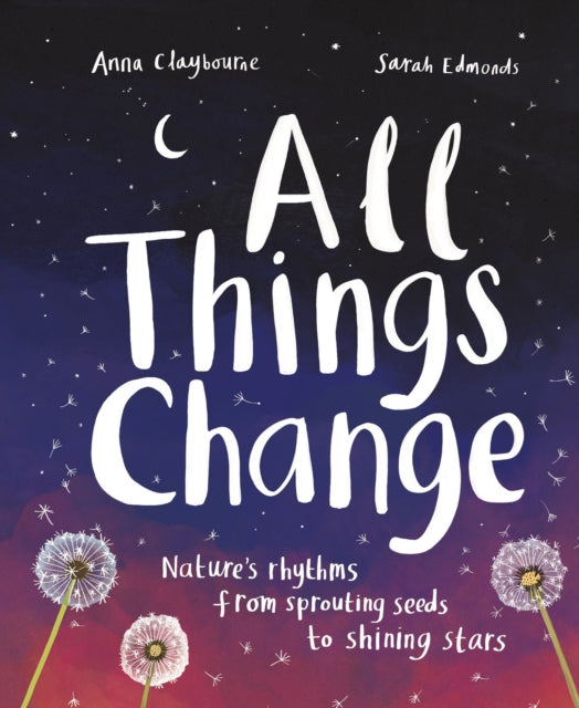 Anna Claybourne - All Things Change : Nature's rhythms from sprout