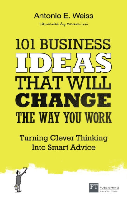 Antonio E. Weiss - 101 Business Ideas That Will Change the Way You Wor