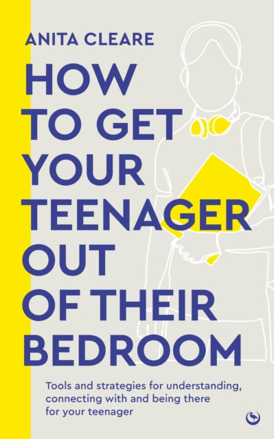 Anita Cleare - How to get your teenager out of their bedroom : The ult