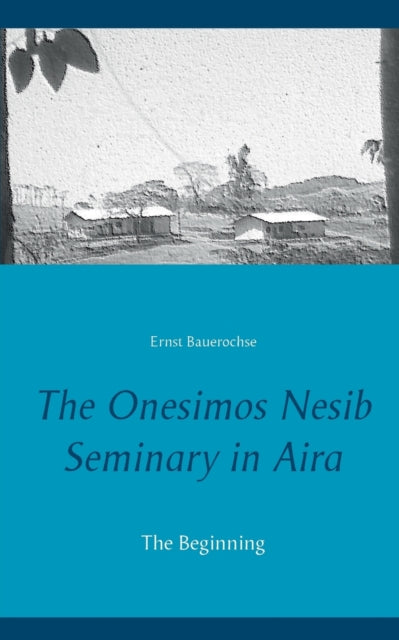 Bauerochs - Onesimos Nesib Seminary in Aira The Beginning - New paperb