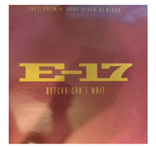 E-17 - Betcha Can't Wait (Full Crew & Soul Sista Remixes) - Used Viny