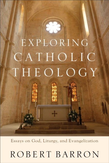 Robert Barron - Exploring Catholic Theology : Essays on God, Liturgy,