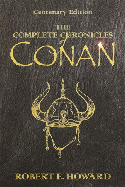 Robert E. Howard - Complete Chronicles Of Conan : Centenary Edition -