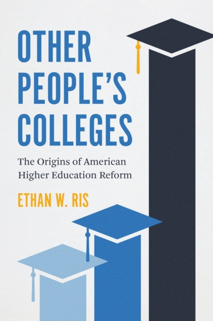 Ethan W. Ris - Other People's Colleges : The Origins of American H