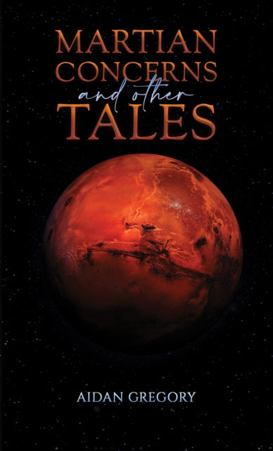 Aidan Gregory - Martian Concerns and Other Tales - New Paperback