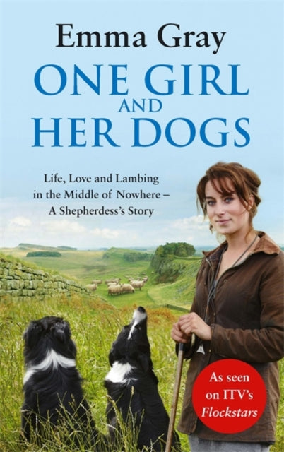 Emma Gray - One Girl And Her Dogs : Life, Love and Lambing in the Midd