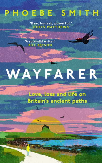 Phoebe Smith - Wayfarer : Love, Loss and Life on Britain’s Ancient P