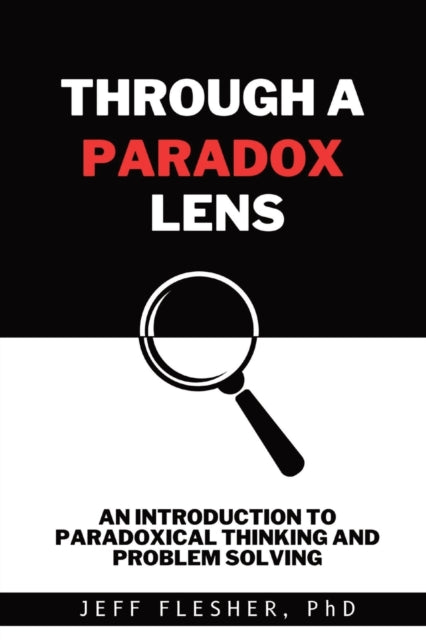Flesher - Through A Paradox Lens  An Introduction to Paradoxical Think