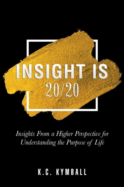 Kymball - Insight Is 20/20  Insights from a Higher Perspective for Und