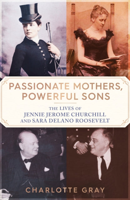 Charlotte Gray - Passionate Mothers, Powerful Sons : The Lives of Jenn
