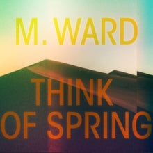 M. WARD - THINK OF SPRING - Vinyl Record