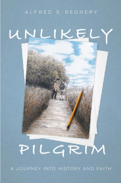 Alfred Regnery - Unlikely Pilgrim : A Journey into History and Faith -