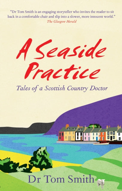 Dr Tom Smith - Seaside Practice : Tales of a Scottish Country Doctor -