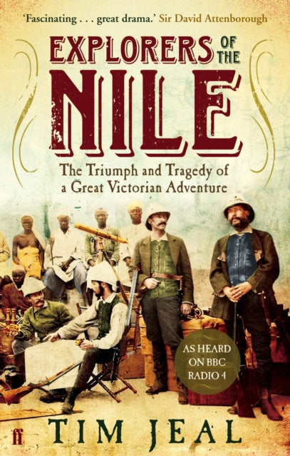 Tim Jeal - Explorers of the Nile : The Triumph and Tragedy of a Great