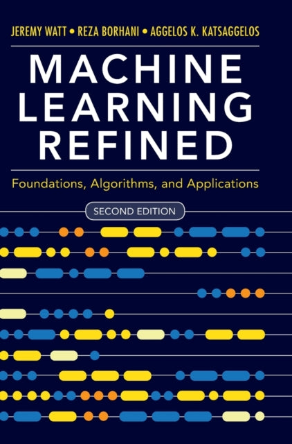 Aggelos Katsaggelos - Machine Learning Refined : Foundations, Algorith