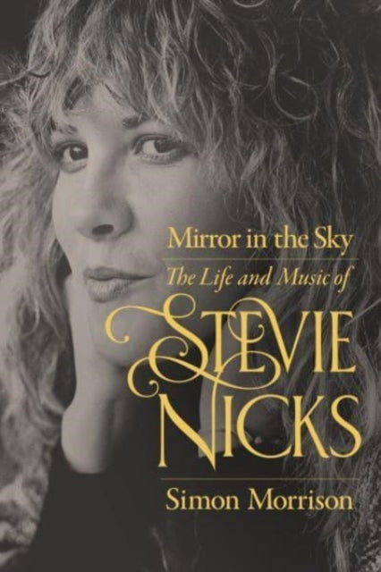 Simon Morrison - Mirror in the Sky : The Life and Music of Stevie Nick