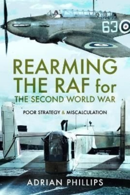 Adrian Phillips - Rearming the RAF for the Second World War : Poor Str