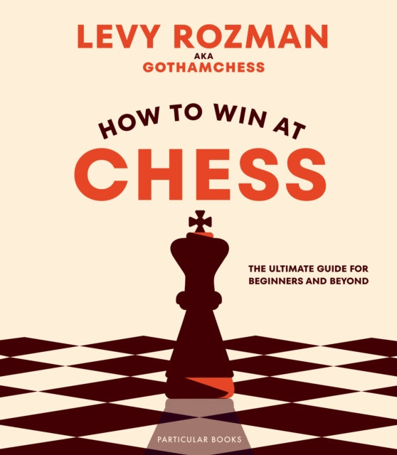 GothamChess - How to Win At Chess : The Ultimate Guide for Beginners a