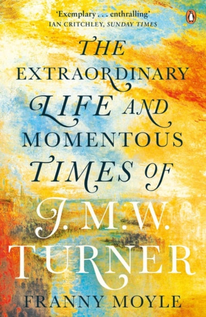 Franny Moyle - Turner : The Extraordinary Life and Momentous Times of