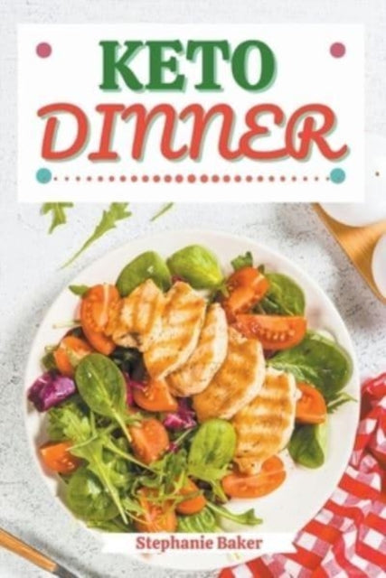 Baker - Keto Dinner: Discover 30 Easy to Follow Ketogenic Cookbook Din