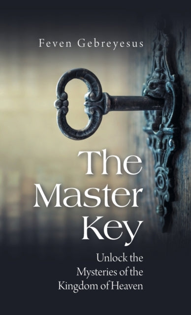 Gebreyesus - Master Key  Unlock the Mysteries of the Kingdom of Heaven