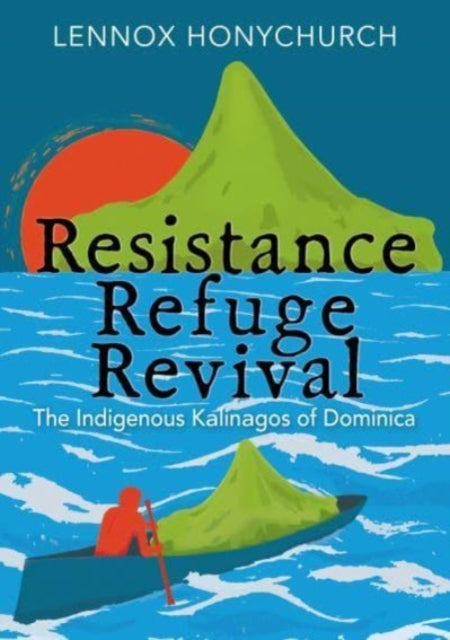 Lennox Honychurch - Resistance, Refuge, Revival : The Indigenous Kalin