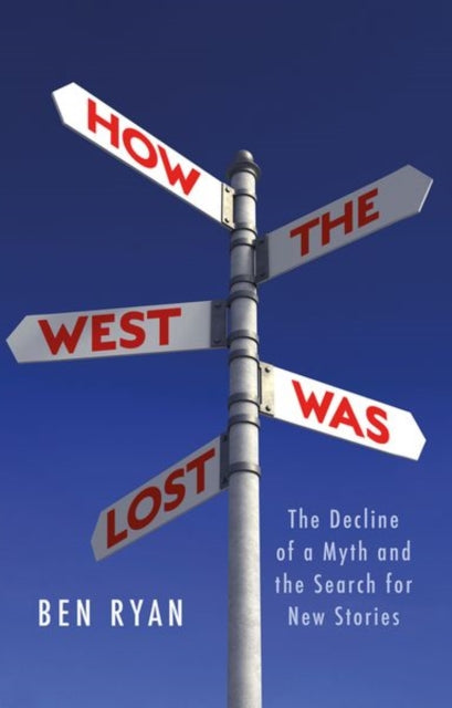 Ben Ryan - How the West Was Lost : The Decline of a Myth and the Searc