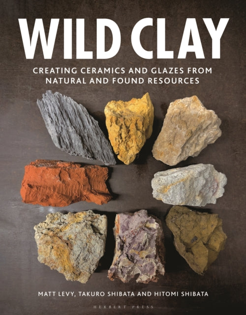 Hitomi Shibata - Wild Clay : Creating Ceramics and Glazes from Natural