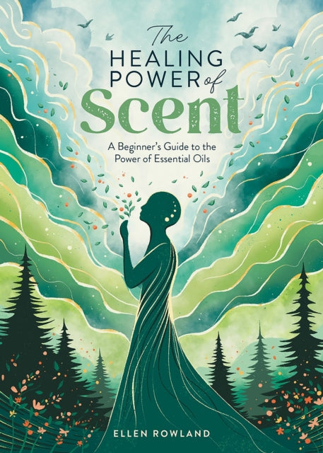 Ellen Rowland - Healing Power of Scent : A Beginner's Guide to the