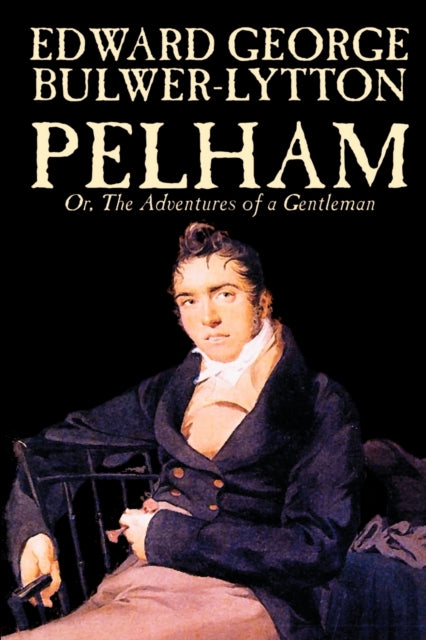 Bulwer-Lytton - Pelham  Or, The Adventures of a Gentleman by  Lytton ,