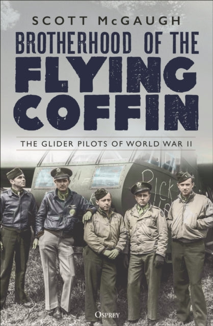 Scott McGaugh - Brotherhood of the Flying Coffin : The Glider Pilots o