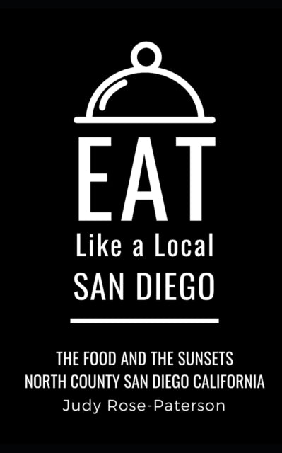 Rose-Paterson - EAT LIKE A LOCAL- SAN DIEGO  The Food and the Sunsets