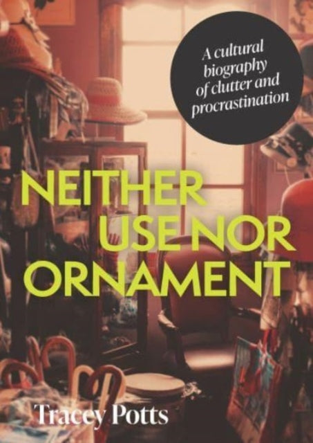 Tracey Potts - Neither Use nor Ornament : A Cultural Biography of Clut