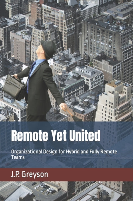 Greyson - Remote Yet United  Organizational Design for Hybrid and Full