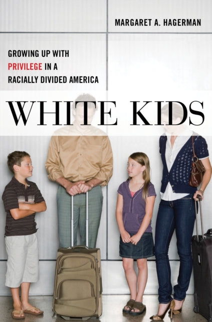 Margaret A. Hagerman - White Kids : Growing Up with Privilege in a Rac