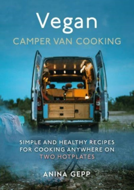 Anina Gepp - Vegan Camper Van Cooking : Simple and Healthy Recipes for