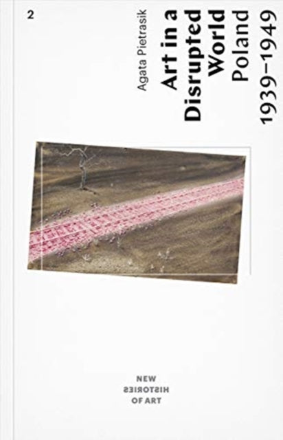 Agata Pietrasik - Art in a Disrupted World - Poland 1939-1949 - New Pa