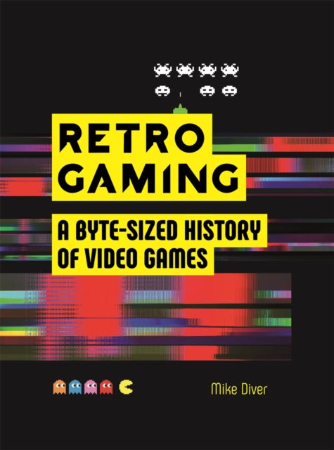 Mike Diver - Retro Gaming : A Byte-sized History of Video Games - From
